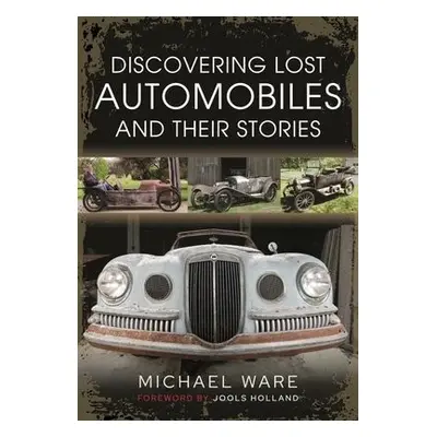 Discovering Lost Automobiles and their Stories - Ware, Michael