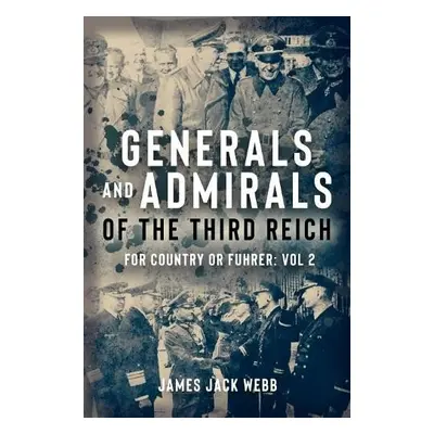 Generals and Admirals of the Third Reich - Webb, James Jack