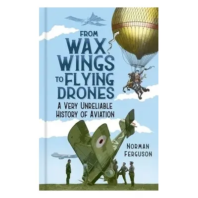 From Wax Wings to Flying Drones - Ferguson, Norman