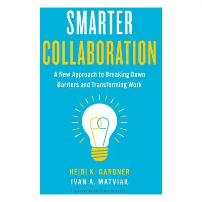 Smarter Collaboration - Gardner, Heidi K. a Matviak, Ivan A.