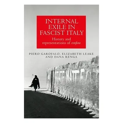 Internal Exile in Fascist Italy - Garofalo, Piero a Leake, Elizabeth a Renga, Dana