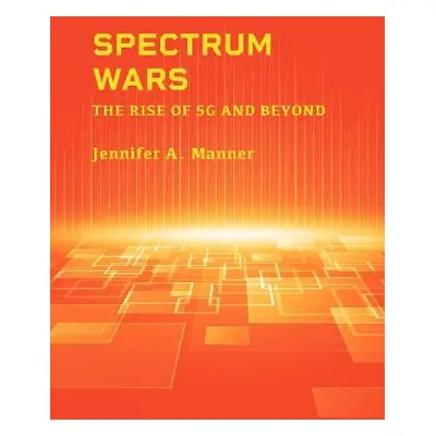 Spectrum Wars: The Rise of 5g and Beyond - Manner, Jennifer A