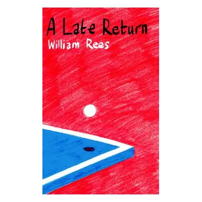 Late Return, A - Rees, William