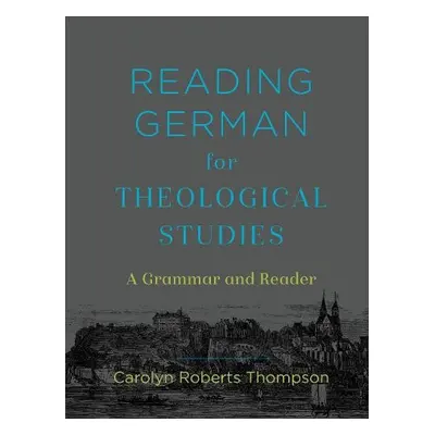 Reading German for Theological Studies – A Grammar and Reader - Thompson, Carolyn Roberts