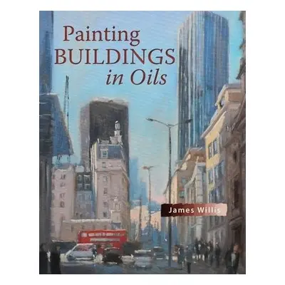 Painting Buildings in Oils - Willis, James