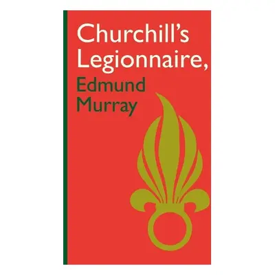 Churchill's Legionnaire Edmund Murray - Murray, Edmund