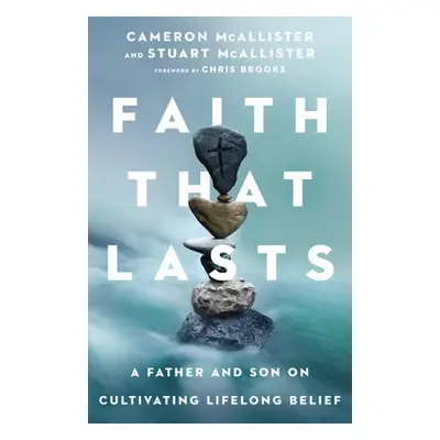 Faith That Lasts – A Father and Son on Cultivating Lifelong Belief - Mcallister, Cameron a Mcall