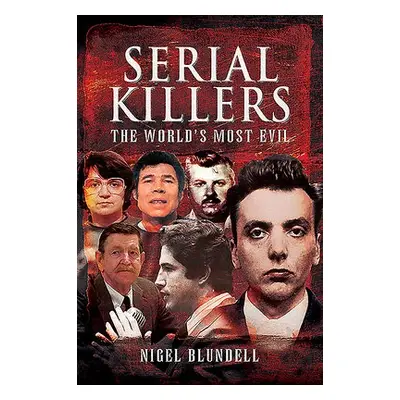 Serial Killers: The World's Most Evil - Blundell, Nigel