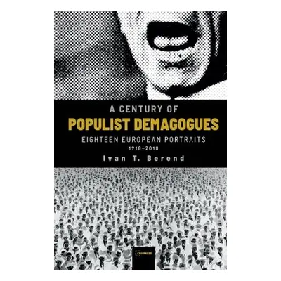 Century of Populist Demagogues - Berend, Ivan T