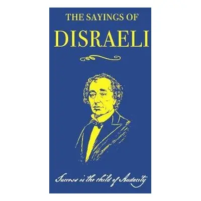 Sayings of Benjamin Disraeli - Disraeli, Benjamin