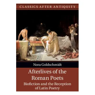 Afterlives of the Roman Poets - Goldschmidt, Nora (University of Durham)