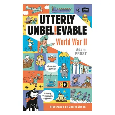 Utterly Unbelievable: WWII in Facts - Frost, Adam