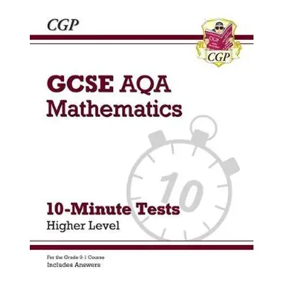 GCSE Maths AQA 10-Minute Tests - Higher (includes Answers) - CGP Books