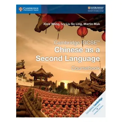 Cambridge IGCSE™ Chinese as a Second Language Coursebook - Wang, Xixia a Liu So Ling, Ivy a Mak,