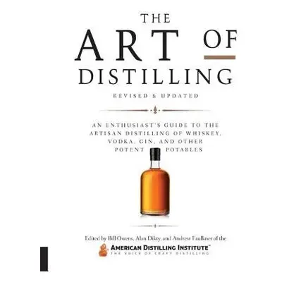 Art of Distilling, Revised and Expanded - Owens, Bill a Dikty, Alan a Faulkner, Andrew