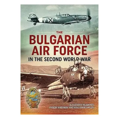 Bulgarian Air Force in the Second World War - Mladenov, Alexander a Andonov, Evgeni a Grozev, Kr