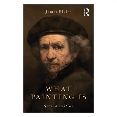 What Painting Is - Elkins, James