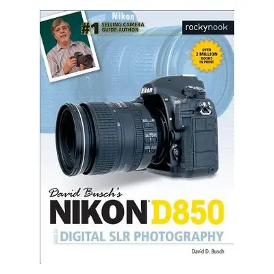 David Busch's Nikon D850 Guide to Digital SLR Photography - Busch, David D.