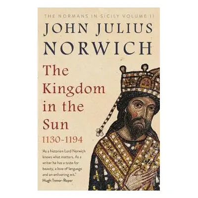 Kingdom in the Sun, 1130-1194 - Norwich, John Julius