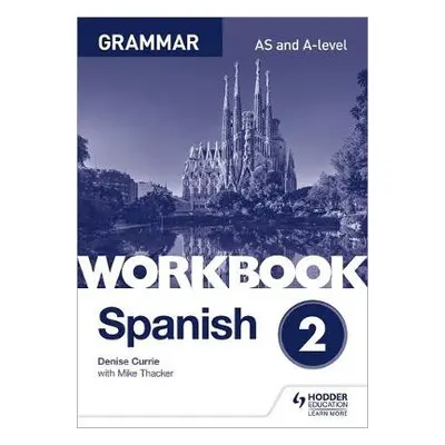 Spanish A-level Grammar Workbook 2 - Currie, Denise a Thacker, Mike