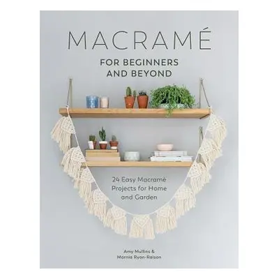 Macrame for Beginners and Beyond - Mullins, Amy a Ryan-Raison, Marnia