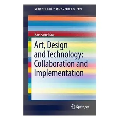 Art, Design and Technology: Collaboration and Implementation - Earnshaw, Rae