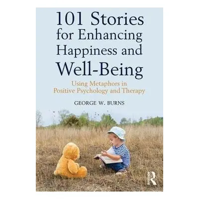 101 Stories for Enhancing Happiness and Well-Being - Burns, George W.