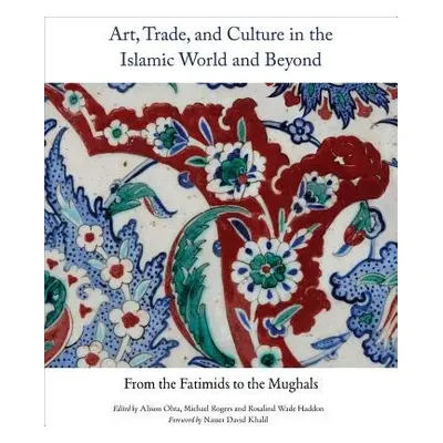 Art, Trade, and Culture in the Islamic World and Beyond - From the Fatimids to the Mughals