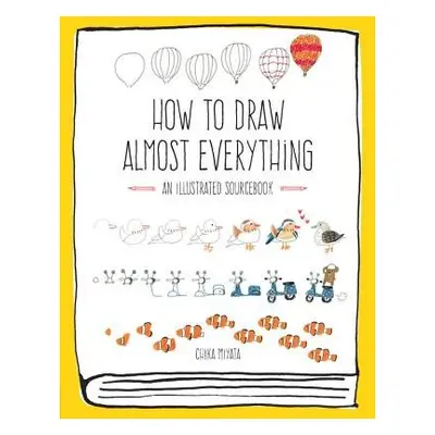 How to Draw Almost Everything - Miyata, Chika