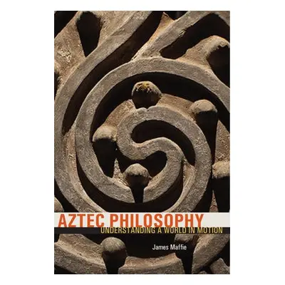 Aztec Philosophy - Maffie, James