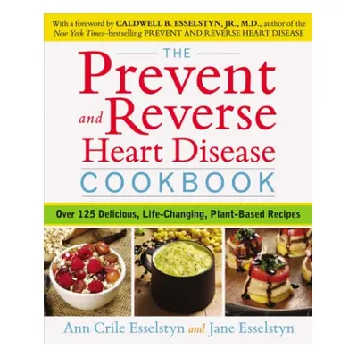 Prevent and Reverse Heart Disease Cookbook - Esselstyn, Ann Crile (Ann Crile Esselstyn) a Essels