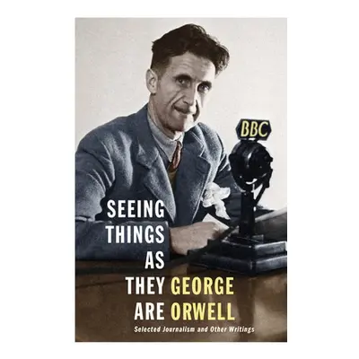 Seeing Things as They Are - Orwell, George