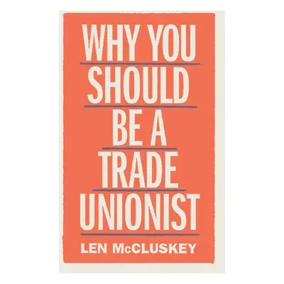 Why You Should be a Trade Unionist - McCluskey, Len