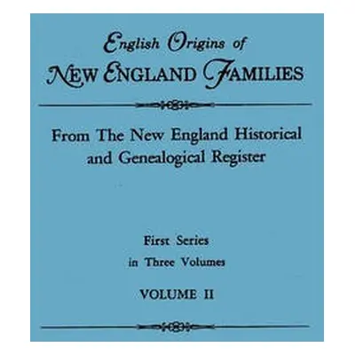 English Origins of New England Families. From The New England Historical and Genealogical Regist