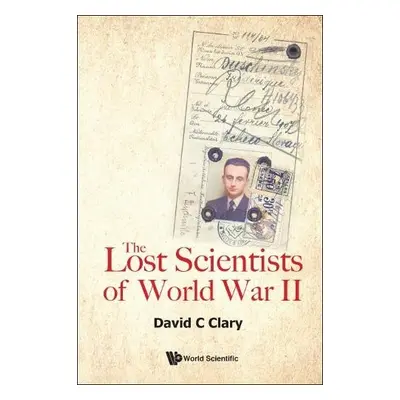 Lost Scientists Of World War Ii, The - Clary, David C (University Of Oxford, Uk)