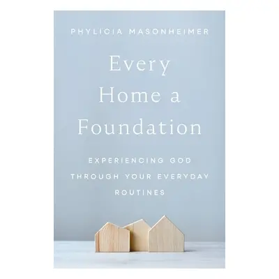 Every Home a Foundation - Masonheimer, Phylicia