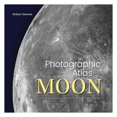 Photographic Atlas of the Moon - Reeves, Robert