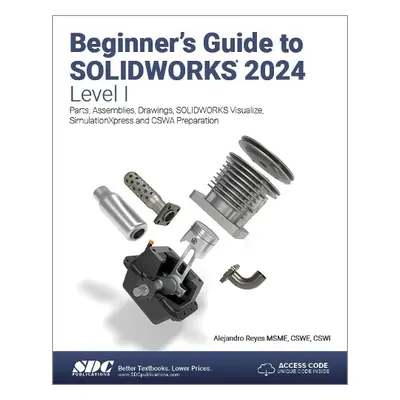 Beginner's Guide to SOLIDWORKS 2024 - Level I - Reyes, Alejandro