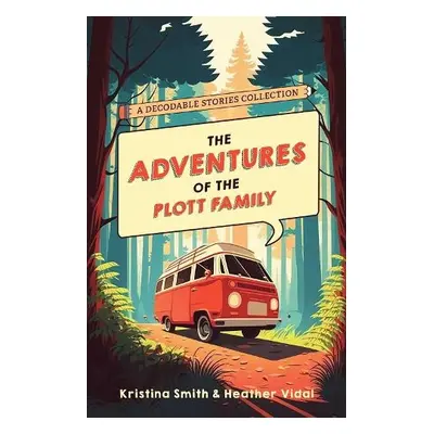 Adventures Of The Plott Family: A Decodable Stories Collection - Smith, Kristina a Vidal, Heathe