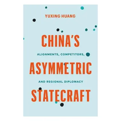 China’s Asymmetric Statecraft - Huang, Yuxing