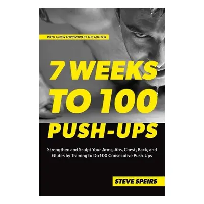 7 Weeks to 100 Push-Ups - Speirs, Steve