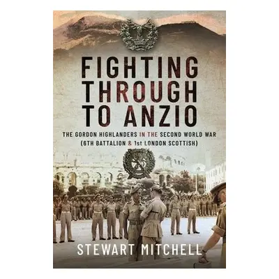 Fighting Through to Anzio - Mitchell, Stewart