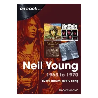 Neil Young 1963 to 1970 - Goodwin, Opher