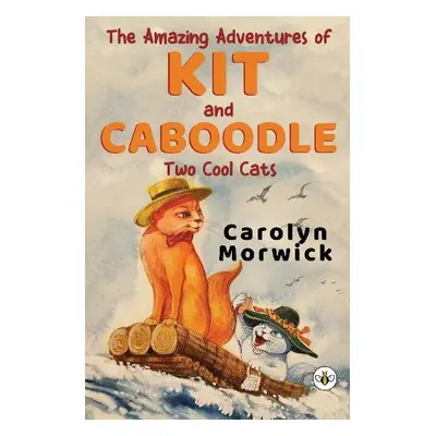 Amazing Adventures of Kit and Caboodle: Two Cool Cats - Morwick, Carolyn