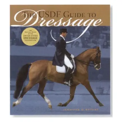 USDF Guide to Dressage - O. Bryant, Jennifer