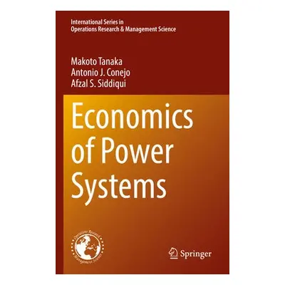 Economics of Power Systems - Tanaka, Makoto a Conejo, Antonio J. a Siddiqui, Afzal S.