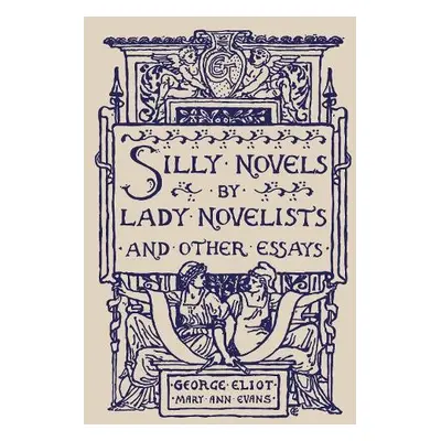 Silly Novels by Lady Novelists and Other Essays - Eliot, George