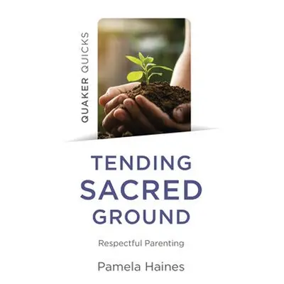 Quaker Quicks - Tending Sacred Ground - Haines, Pamela