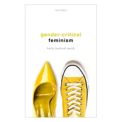 Gender-Critical Feminism - Lawford-Smith, Holly (Associate Professor in Political Philosophy, As