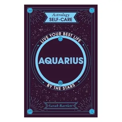 Astrology Self-Care: Aquarius - Bartlett, Sarah